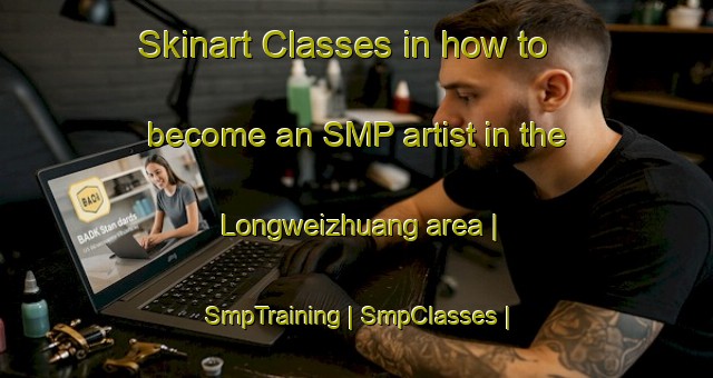 Skinart Classes in how to become an SMP artist in the Longweizhuang area | SmpTraining | SmpClasses | SkinartTraining-China